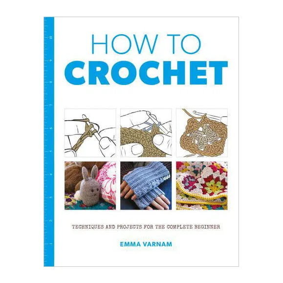 How to Crochet: Techniques and Projects for the Complete Beginner (Emma Varnam)